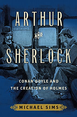 Arthur and Sherlock: Conan Doyle and the Creation of Holmes 